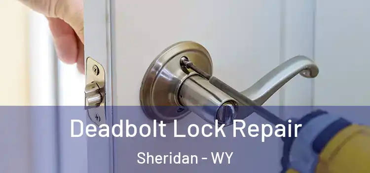  Deadbolt Lock Repair Sheridan - WY