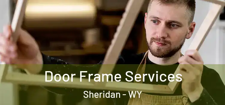  Door Frame Services Sheridan - WY